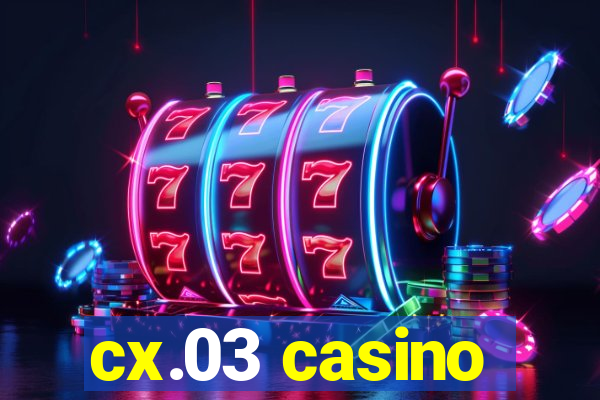 cx.03 casino